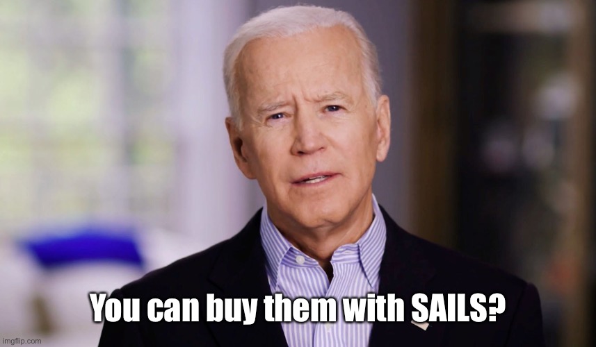 Joe Biden 2020 | You can buy them with SAILS? | image tagged in joe biden 2020 | made w/ Imgflip meme maker