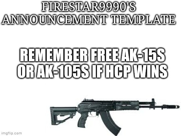 Firestar9990 announcement template (better) | REMEMBER FREE AK-15S OR AK-105S IF HCP WINS | image tagged in firestar9990 announcement template better | made w/ Imgflip meme maker
