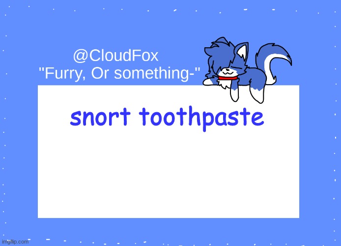 The Foxo Temp | snort toothpaste | image tagged in the foxo temp | made w/ Imgflip meme maker