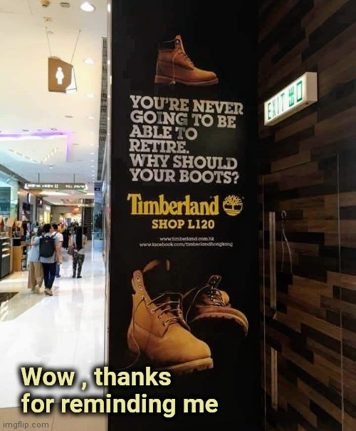 Truth in advertising | Wow , thanks
  for reminding me | image tagged in truth hurts,shoes,forever,hopeless,wage slave | made w/ Imgflip meme maker