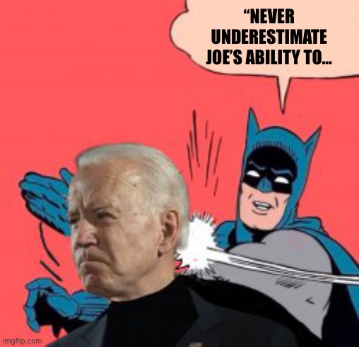 Joe slap | “NEVER UNDERESTIMATE JOE’S ABILITY TO… | image tagged in joe slap | made w/ Imgflip meme maker