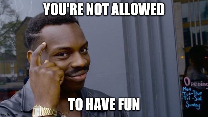 Roll Safe Think About It | YOU'RE NOT ALLOWED; TO HAVE FUN | image tagged in memes,roll safe think about it | made w/ Imgflip meme maker