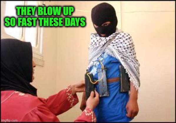 Child Muslim Suicide Bomber | THEY BLOW UP SO FAST THESE DAYS | image tagged in child muslim suicide bomber | made w/ Imgflip meme maker