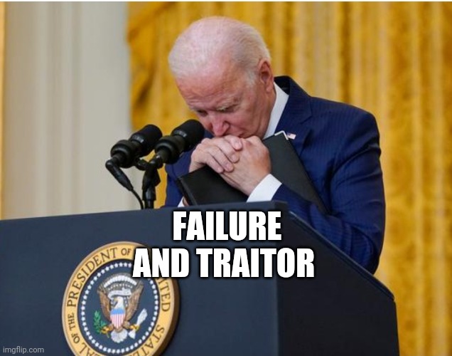 Done. | FAILURE AND TRAITOR | image tagged in joe biden,democrats,traitor,failure | made w/ Imgflip meme maker