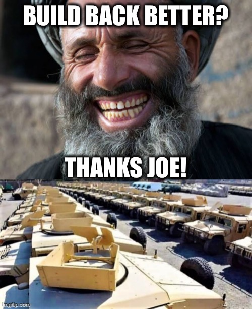 BUILD BACK BETTER? THANKS JOE! | image tagged in taliban laugh | made w/ Imgflip meme maker