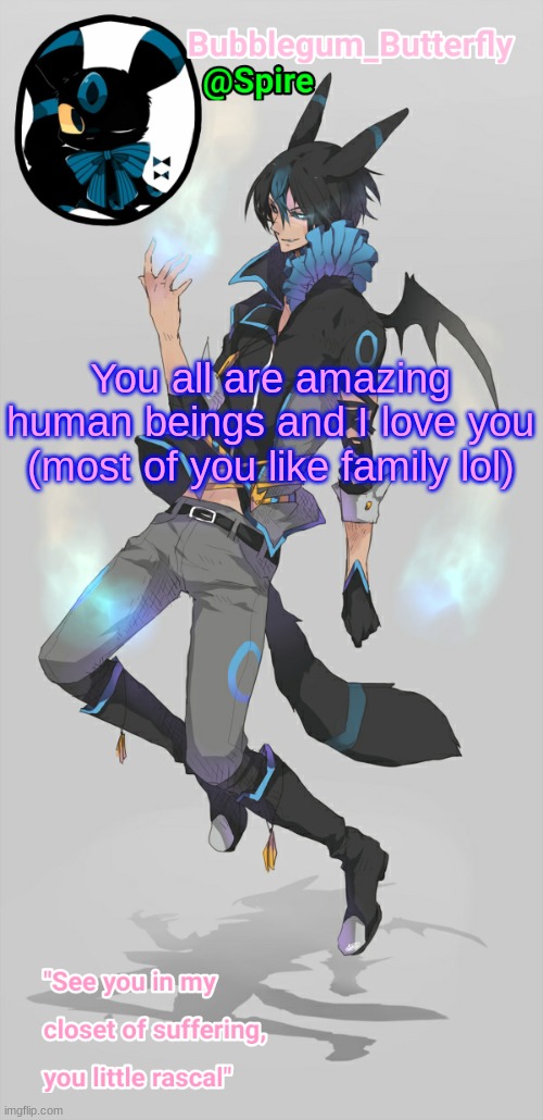 Human Umbreon temp | You all are amazing human beings and I love you (most of you like family lol) | image tagged in human umbreon temp | made w/ Imgflip meme maker