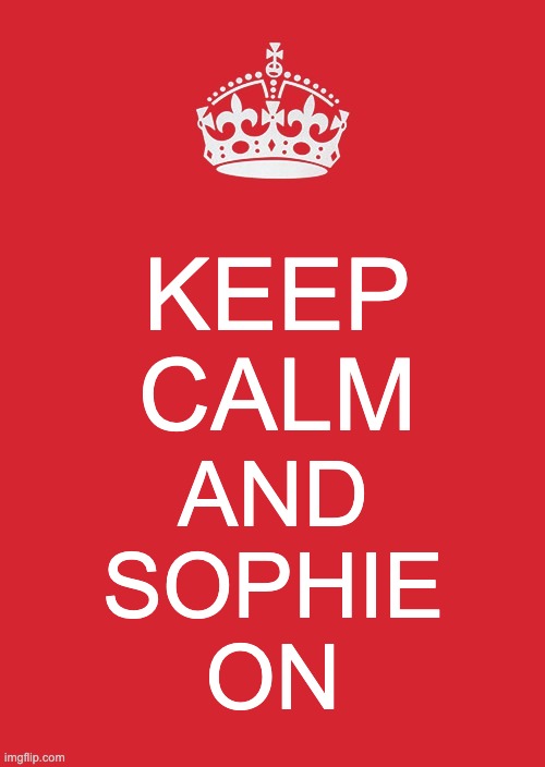 Keep Calm And Carry On Red | KEEP CALM; AND
SOPHIE
ON | image tagged in memes,keep calm and carry on red | made w/ Imgflip meme maker