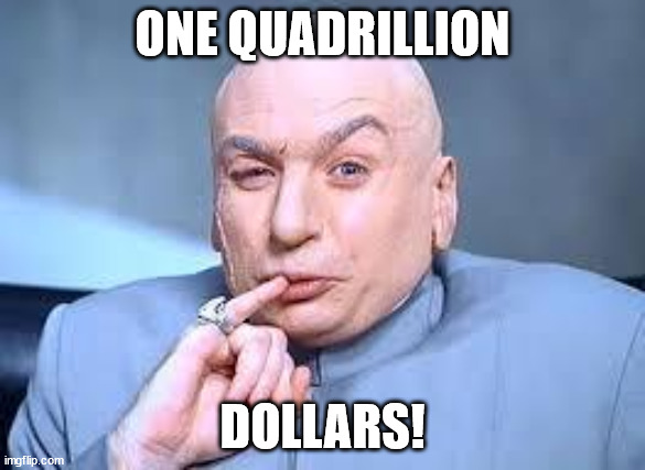 dr evil pinky | ONE QUADRILLION; DOLLARS! | image tagged in dr evil pinky | made w/ Imgflip meme maker