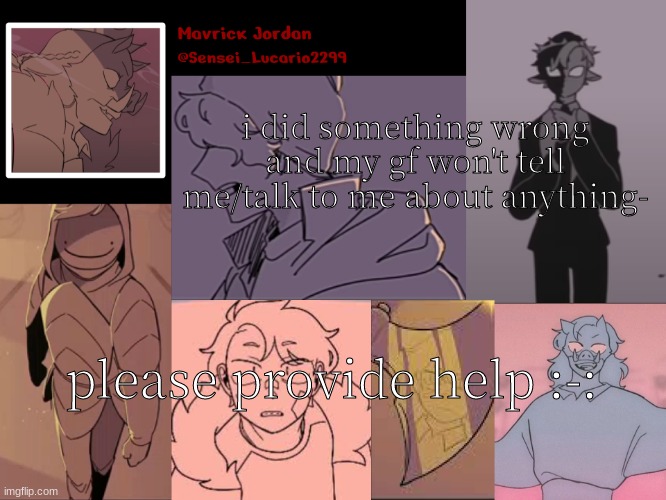 please- I just wanna make her happi | i did something wrong and my gf won't tell me/talk to me about anything-; please provide help :-: | image tagged in mavrick dsmp sadist template | made w/ Imgflip meme maker