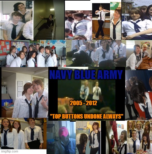 School | NAVY BLUE ARMY; 2005 - 2012                                "TOP BUTTONS UNDONE ALWAYS" | image tagged in school,uniform,girls,shirt,blue,school girls | made w/ Imgflip meme maker