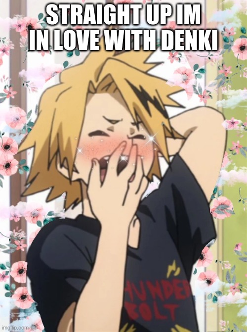 Omg- | STRAIGHT UP IM IN LOVE WITH DENKI | made w/ Imgflip meme maker