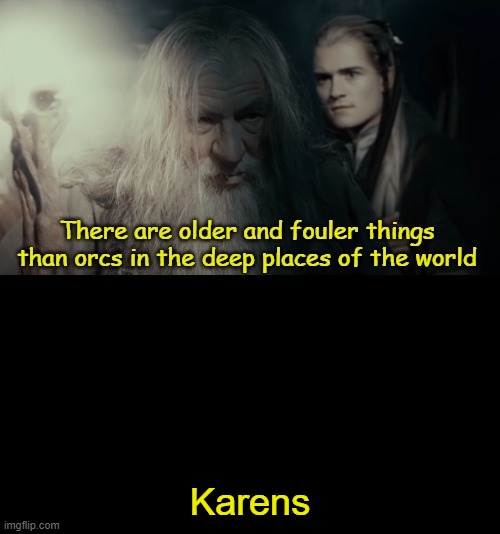 Older and Fouler Things In The Deep Places of the World | Karens | image tagged in older and fouler things in the deep places of the world | made w/ Imgflip meme maker