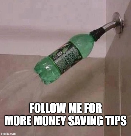 Lewies tips | FOLLOW ME FOR MORE MONEY SAVING TIPS | image tagged in constipation,shower | made w/ Imgflip meme maker