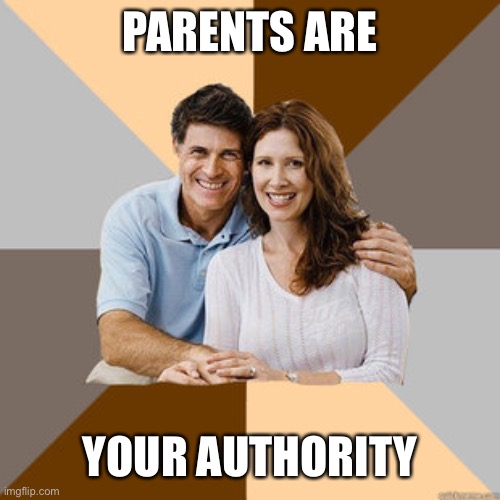 Scumbag Parents | PARENTS ARE YOUR AUTHORITY | image tagged in scumbag parents | made w/ Imgflip meme maker