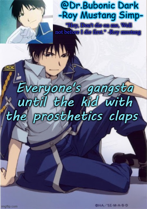 Another Roy temp | Everyone's gangsta until the kid with the prosthetics claps | image tagged in another roy temp | made w/ Imgflip meme maker