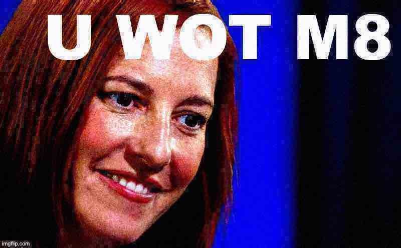 Beez Administration memory lane :) | image tagged in jen psaki u wot m8 deep-fried | made w/ Imgflip meme maker