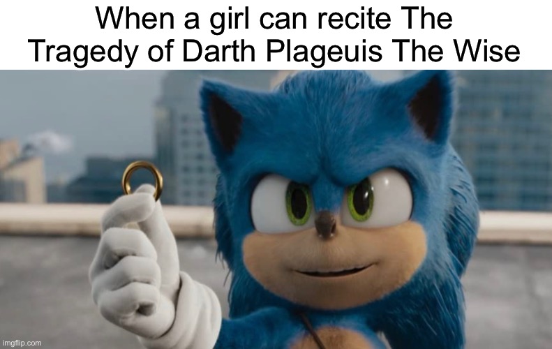 Meesa propose | When a girl can recite The Tragedy of Darth Plageuis The Wise | image tagged in funny,memes,sonic the hedgehog,did you hear the tragedy of darth plagueis the wise | made w/ Imgflip meme maker