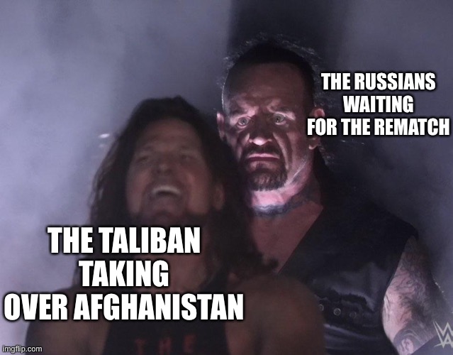 undertaker | THE RUSSIANS WAITING FOR THE REMATCH; THE TALIBAN TAKING OVER AFGHANISTAN | image tagged in undertaker | made w/ Imgflip meme maker