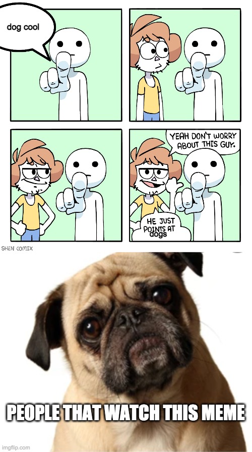  dog cool; dogs; PEOPLE THAT WATCH THIS MEME | image tagged in he just points at | made w/ Imgflip meme maker