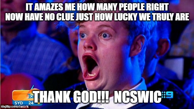 IT'S ALL ABOUT RESEARCH ;o) | IT AMAZES ME HOW MANY PEOPLE RIGHT NOW HAVE NO CLUE JUST HOW LUCKY WE TRULY ARE; THANK GOD!!!  NCSWIC | image tagged in amazed magikarp | made w/ Imgflip meme maker