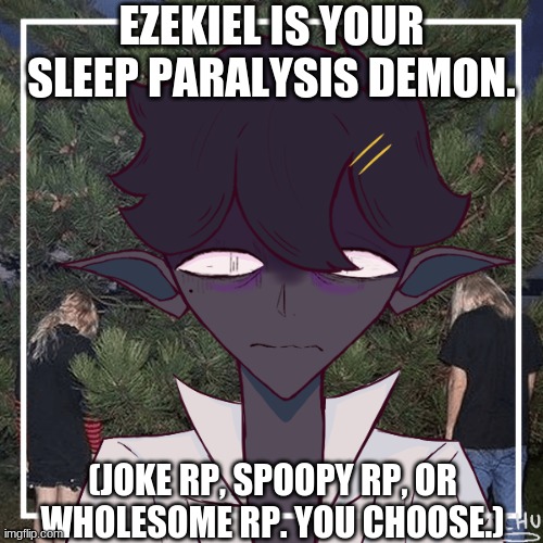 ooh. very scary. | EZEKIEL IS YOUR SLEEP PARALYSIS DEMON. (JOKE RP, SPOOPY RP, OR WHOLESOME RP. YOU CHOOSE.) | image tagged in very,scary | made w/ Imgflip meme maker