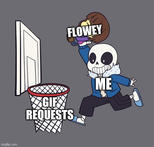 get dunked on | FLOWEY; ME; GIF REQUESTS | image tagged in get dunked on | made w/ Imgflip meme maker