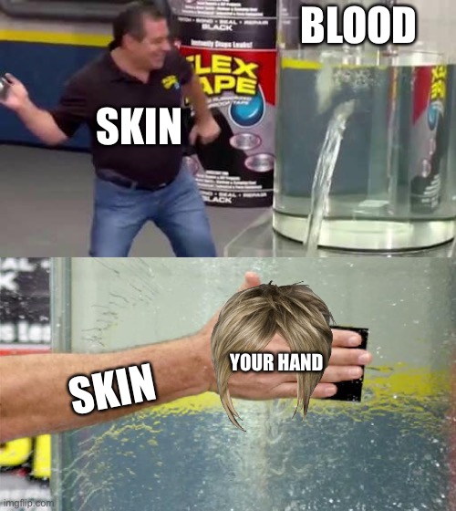 Flex Tape | BLOOD; SKIN; SKIN; YOUR HAND | image tagged in flex tape | made w/ Imgflip meme maker