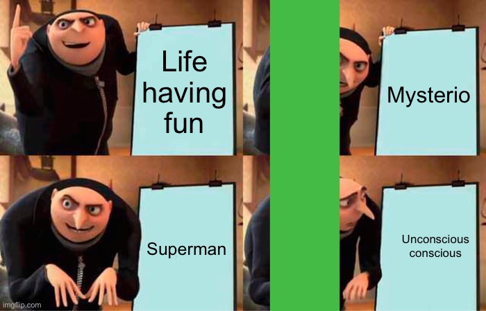 Gru's Plan Meme | Life having fun; Mysterio; Superman; Unconscious conscious | image tagged in memes,gru's plan | made w/ Imgflip meme maker