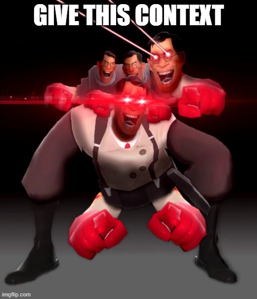 Medic Laughing | GIVE THIS CONTEXT | image tagged in medic laughing | made w/ Imgflip meme maker