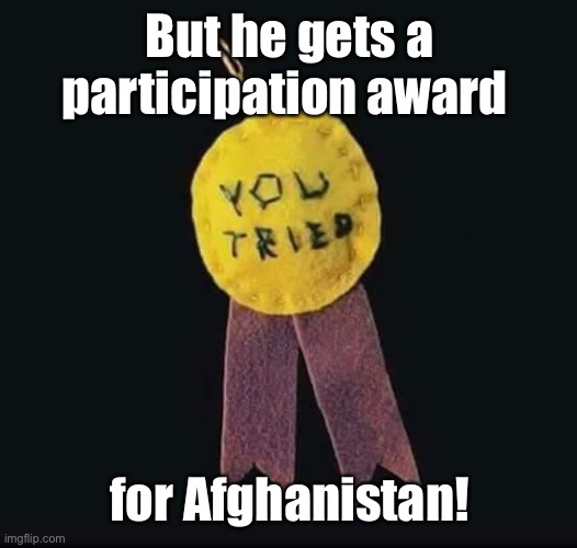 participation ribbon | But he gets a participation award for Afghanistan! | image tagged in participation ribbon | made w/ Imgflip meme maker