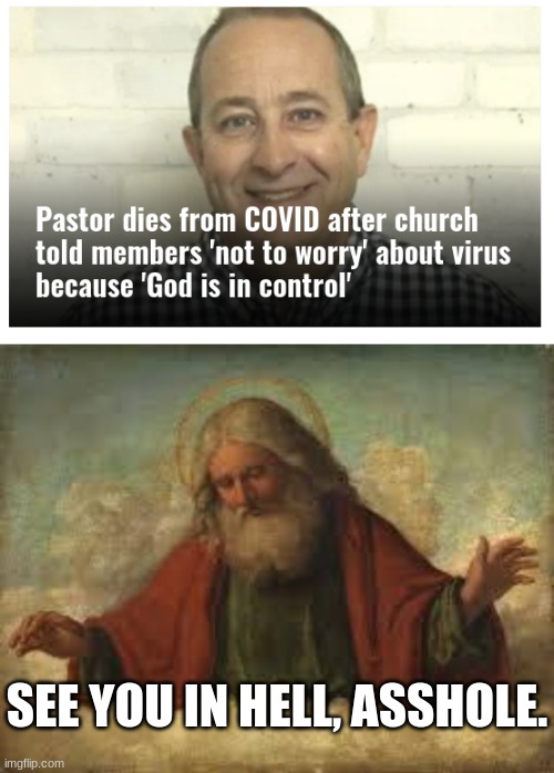 Pater Noster... | SEE YOU IN HELL, ASSHOLE. | image tagged in god | made w/ Imgflip meme maker