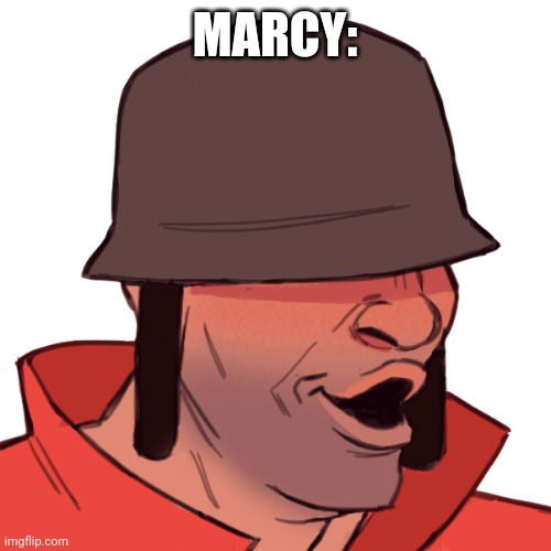 idk lol | MARCY: | image tagged in soldier pog | made w/ Imgflip meme maker