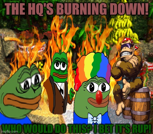 Who burned Pepe's HQ down? | THE HQ'S BURNING DOWN! WHO WOULD DO THIS? I BET IT'S RUP! | made w/ Imgflip meme maker
