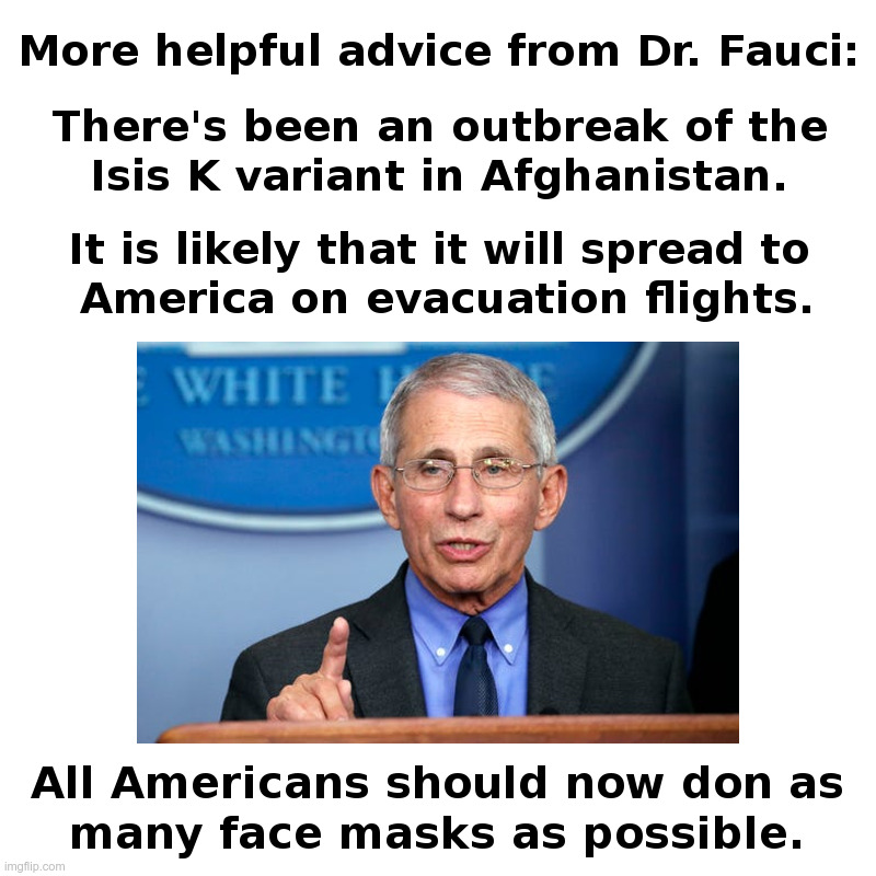More Helpful Advice From Dr. Fauci | image tagged in dr fauci,joe biden,taliban,isis,face mask,covid lockdowns forever | made w/ Imgflip meme maker