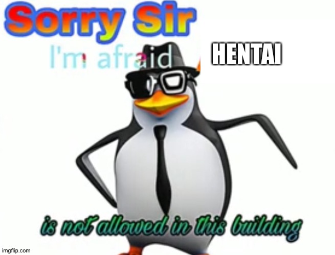 Sorry sir I'm afraid anime is not allowed in this building | HENTAI | image tagged in sorry sir i'm afraid anime is not allowed in this building | made w/ Imgflip meme maker