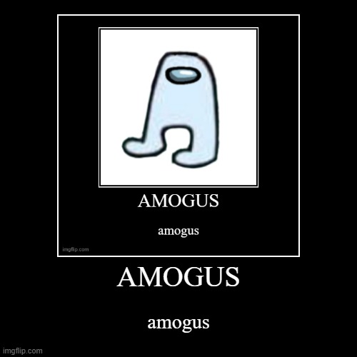 AMOGUS | image tagged in funny,demotivationals | made w/ Imgflip demotivational maker