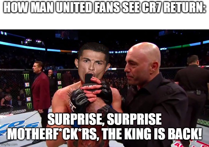 Surprise, surprise! | HOW MAN UNITED FANS SEE CR7 RETURN:; SURPRISE, SURPRISE MOTHERF*CK*RS, THE KING IS BACK! | image tagged in manchester united,cr7 | made w/ Imgflip meme maker