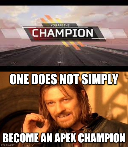 ONE DOES NOT SIMPLY; BECOME AN APEX CHAMPION | image tagged in memes,one does not simply | made w/ Imgflip meme maker