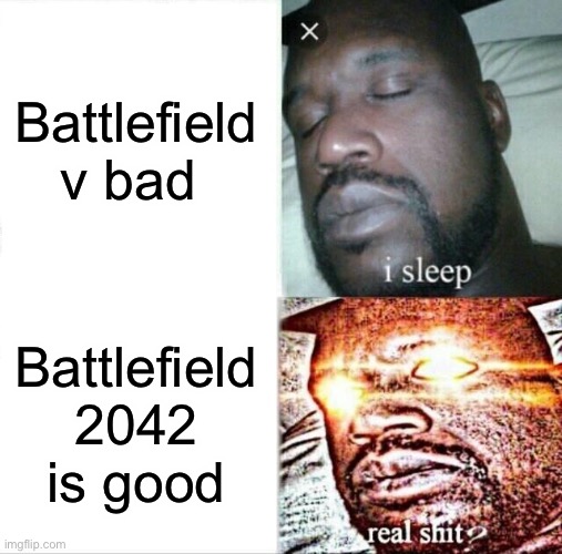 Yeet | Battlefield v bad; Battlefield 2042 is good | image tagged in memes,sleeping shaq | made w/ Imgflip meme maker