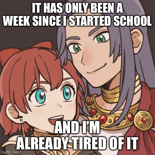 Sayori and Sephiroth | IT HAS ONLY BEEN A WEEK SINCE I STARTED SCHOOL; AND I’M ALREADY TIRED OF IT | image tagged in sayori and sephiroth | made w/ Imgflip meme maker