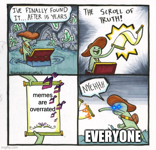 How dare you | memes are overrated; EVERYONE | image tagged in memes,the scroll of truth,blue eyes,red eyes,overrated,fire | made w/ Imgflip meme maker
