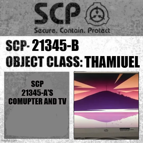 SCP Label Template: Thaumiel/Neutralized | 21345-B; THAMIUEL; SCP 21345-A'S COMUPTER AND TV | image tagged in scp label template thaumiel/neutralized | made w/ Imgflip meme maker