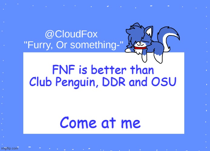 The Foxo Temp | FNF is better than Club Penguin, DDR and OSU; Come at me | image tagged in the foxo temp | made w/ Imgflip meme maker