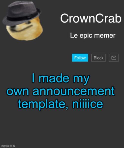 Ye |  I made my own announcement template, niiiice | image tagged in crowncrab announcement template | made w/ Imgflip meme maker