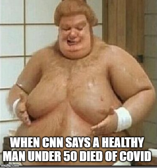 WHEN CNN SAYS A HEALTHY MAN UNDER 50 DIED OF COVID | image tagged in political meme | made w/ Imgflip meme maker