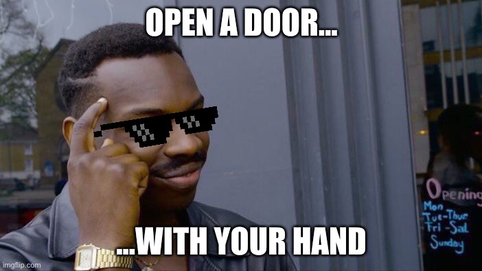 Wow so smart |  OPEN A DOOR... ...WITH YOUR HAND | image tagged in memes,roll safe think about it | made w/ Imgflip meme maker