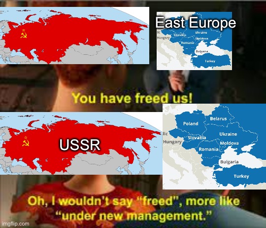 Under New Communism | East Europe; USSR | image tagged in you have freed us more like under new management,communism,cold war | made w/ Imgflip meme maker