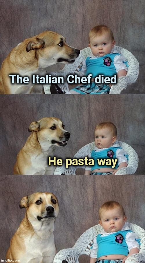 R.I.P.  Chef Boyardi |  The Italian Chef died; He pasta way | image tagged in memes,dad joke dog,pizza time stops,pasta,spaghetti | made w/ Imgflip meme maker