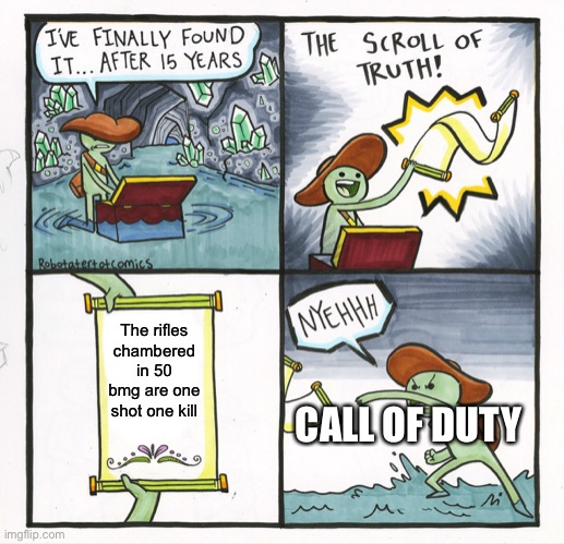 Bang | The rifles chambered in 50 bmg are one shot one kill; CALL OF DUTY | image tagged in memes,the scroll of truth,call of duty | made w/ Imgflip meme maker