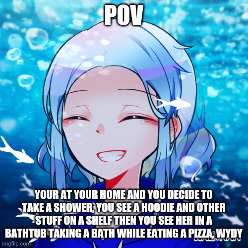Eating pizza in a bathtub filled with water, weird | POV; YOUR AT YOUR HOME AND YOU DECIDE TO TAKE A SHOWER, YOU SEE A HOODIE AND OTHER STUFF ON A SHELF THEN YOU SEE HER IN A BATHTUB TAKING A BATH WHILE EATING A PIZZA, WYDY | made w/ Imgflip meme maker